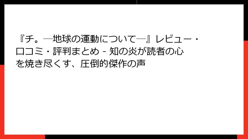 『チ。―地球の運動について―』レビュー・口コミ・評判まとめ - 知の炎が読者の心を焼き尽くす、圧倒的傑作の声