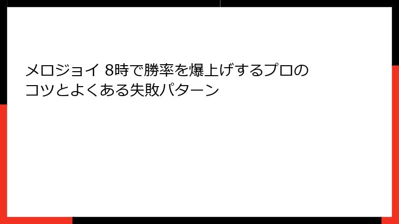 メロジョイ 8時で勝率を爆上げするプロのコツとよくある失敗パターン