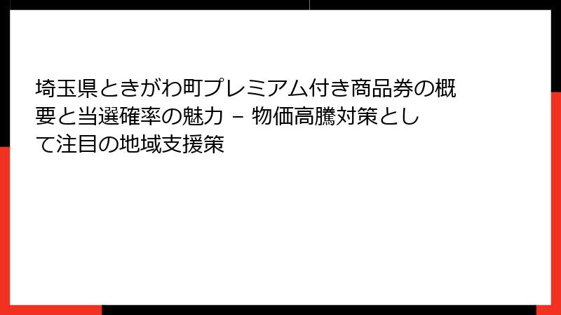 埼玉県ときがわ町プレミアム付き商品券の概要と当選確率の魅力 – 物価高騰対策として注目の地域支援策