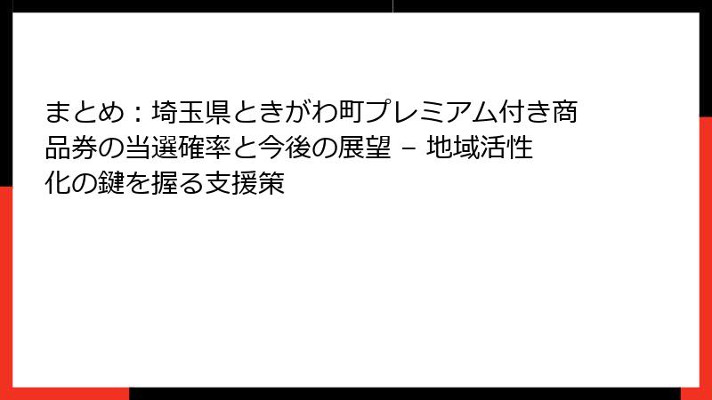 まとめ：埼玉県ときがわ町プレミアム付き商品券の当選確率と今後の展望 – 地域活性化の鍵を握る支援策