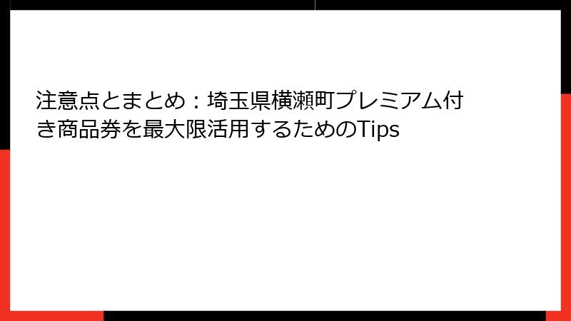注意点とまとめ:埼玉県横瀬町プレミアム付き商品券を最大限活用するためのTips