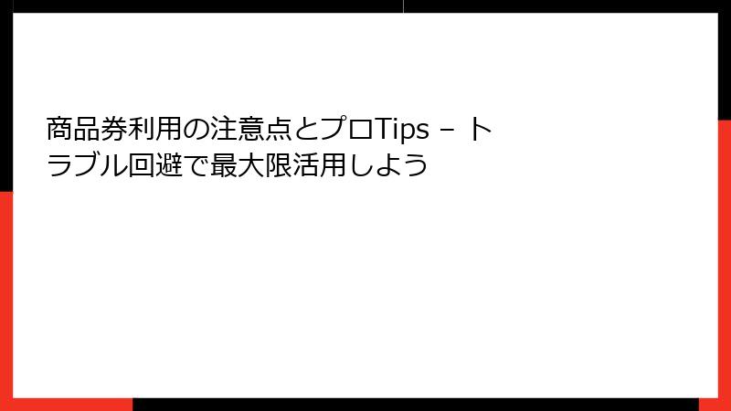 商品券利用の注意点とプロTips – トラブル回避で最大限活用しよう