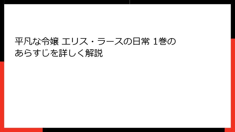 平凡な令嬢 エリス・ラースの日常 1巻のあらすじを詳しく解説