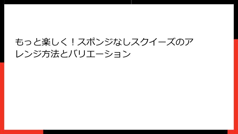 もっと楽しく！スポンジなしスクイーズのアレンジ方法とバリエーション