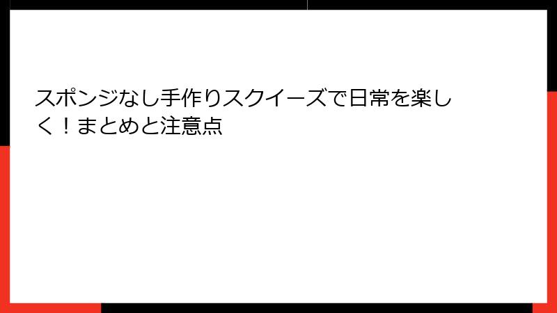 スポンジなし手作りスクイーズで日常を楽しく！まとめと注意点