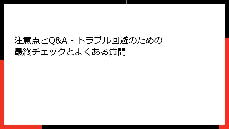 注意点とQ&A - トラブル回避のための最終チェックとよくある質問