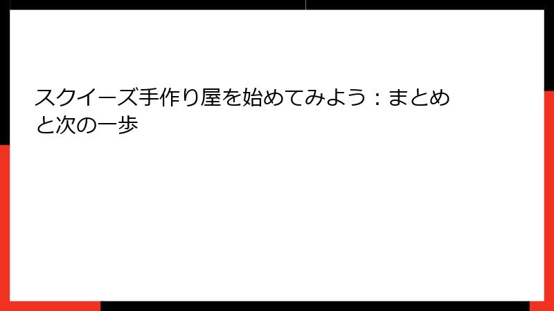 スクイーズ手作り屋を始めてみよう:まとめと次の一歩