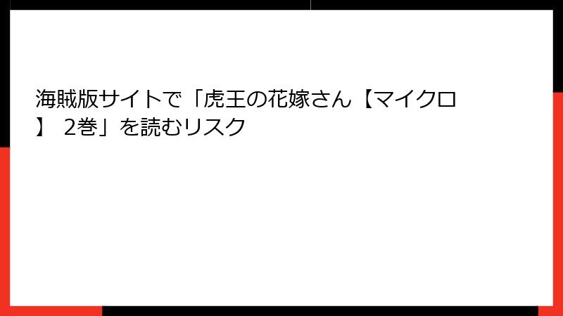 海賊版サイトで「虎王の花嫁さん【マイクロ】 2巻」を読むリスク