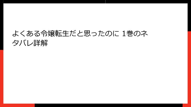 よくある令嬢転生だと思ったのに 1巻のネタバレ詳解
