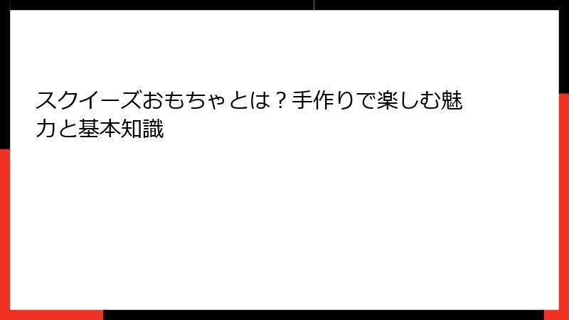 スクイーズおもちゃとは?手作りで楽しむ魅力と基本知識