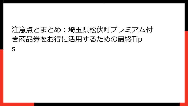 注意点とまとめ：埼玉県松伏町プレミアム付き商品券をお得に活用するための最終Tips