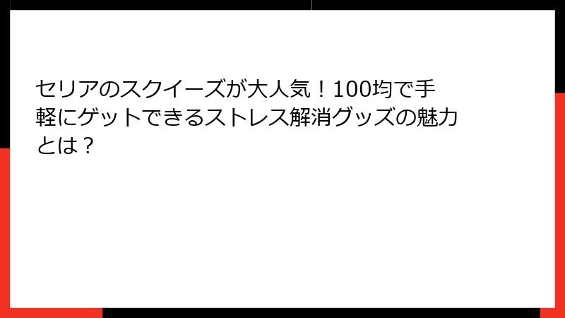 セリアのスクイーズが大人気！100均で手軽にゲットできるストレス解消グッズの魅力とは？