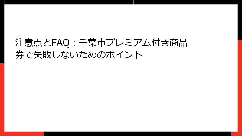 注意点とFAQ:千葉市プレミアム付き商品券で失敗しないためのポイント