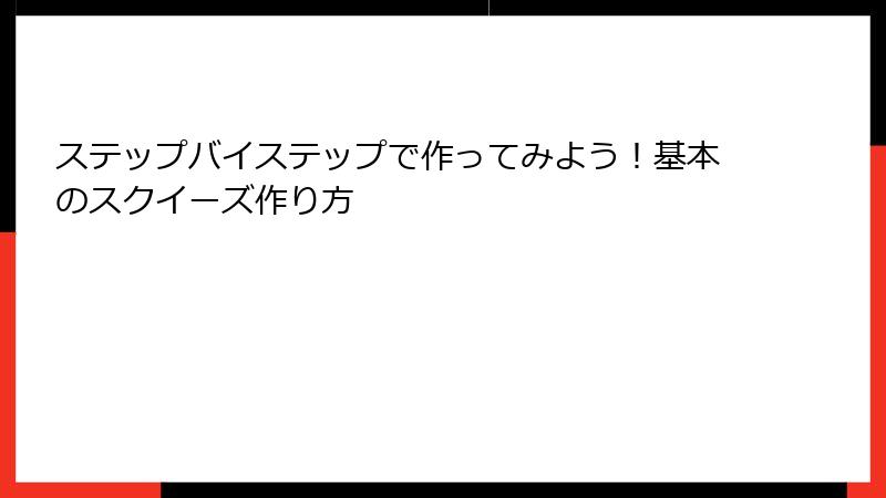 ステップバイステップで作ってみよう！基本のスクイーズ作り方