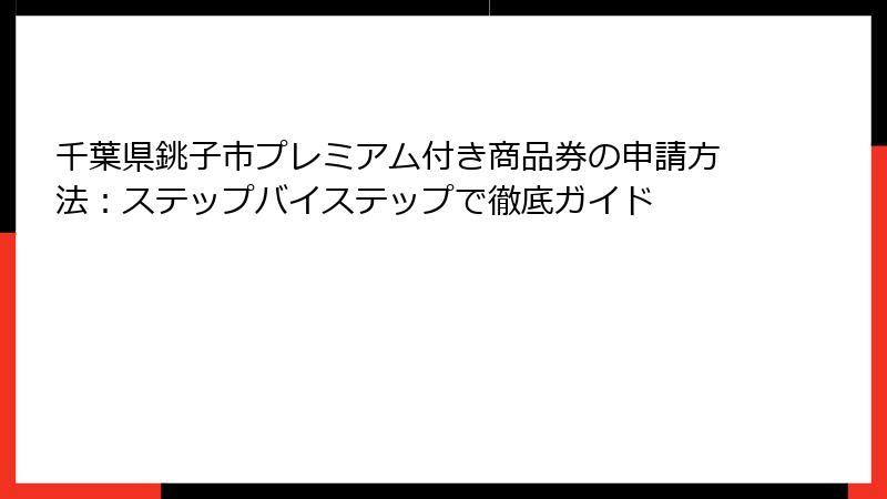 千葉県銚子市プレミアム付き商品券の申請方法:ステップバイステップで徹底ガイド