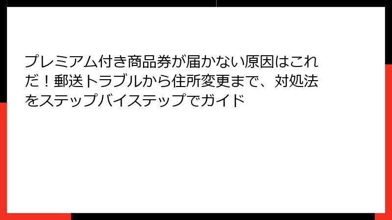 プレミアム付き商品券が届かない原因はこれだ！郵送トラブルから住所変更まで、対処法をステップバイステップでガイド