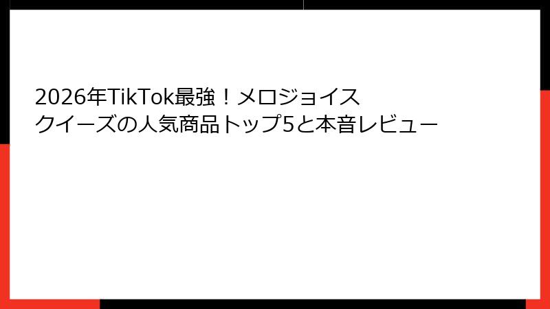 2026年TikTok最強!メロジョイスクイーズの人気商品トップ5と本音レビュー