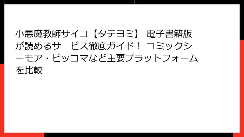 小悪魔教師サイコ【タテヨミ】 電子書籍版が読めるサービス徹底ガイド！ コミックシーモア・ピッコマなど主要プラットフォームを比較