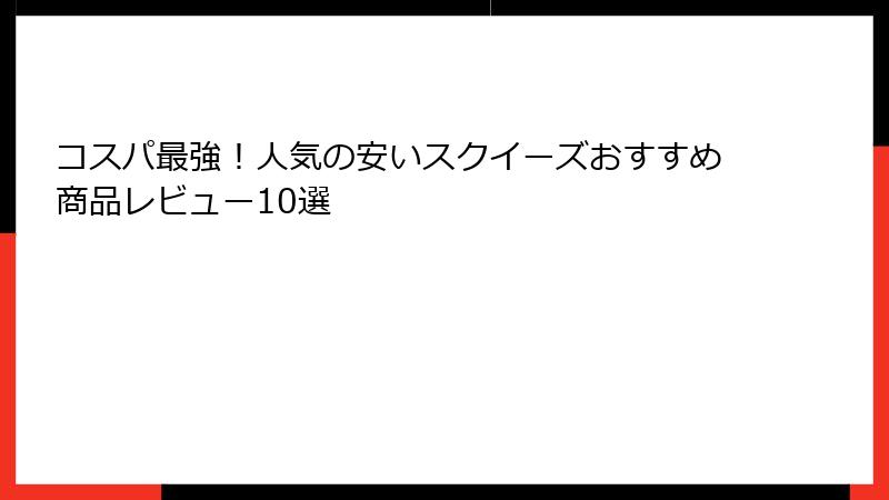 コスパ最強！人気の安いスクイーズおすすめ商品レビュー10選