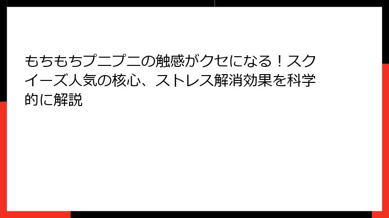 もちもちプニプニの触感がクセになる！スクイーズ人気の核心、ストレス解消効果を科学的に解説