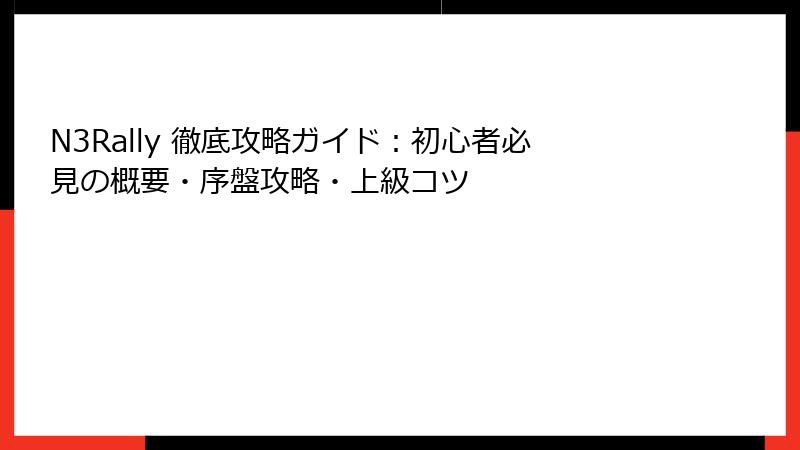 N3Rally 徹底攻略ガイド：初心者必見の概要・序盤攻略・上級コツ