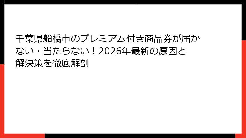 千葉県船橋市のプレミアム付き商品券が届かない・当たらない！2026年最新の原因と解決策を徹底解剖