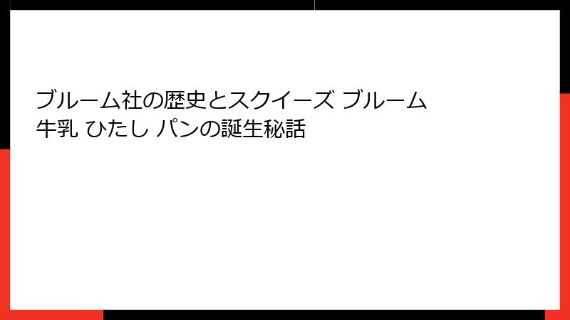 ブルーム社の歴史とスクイーズ ブルーム 牛乳 ひたし パンの誕生秘話