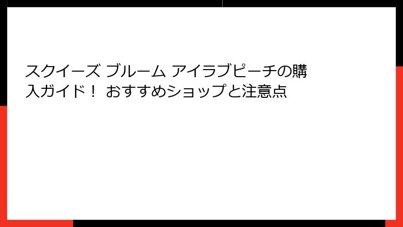 スクイーズ ブルーム アイラブピーチの購入ガイド! おすすめショップと注意点