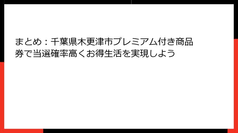 まとめ:千葉県木更津市プレミアム付き商品券で当選確率高くお得生活を実現しよう