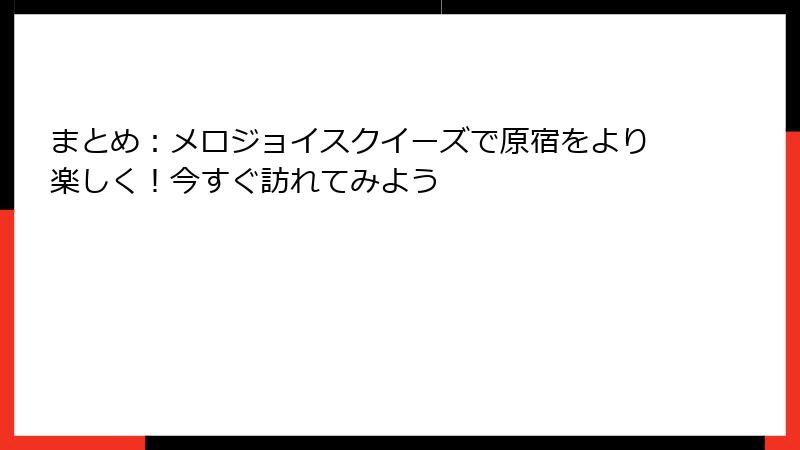 まとめ:メロジョイスクイーズで原宿をより楽しく!今すぐ訪れてみよう