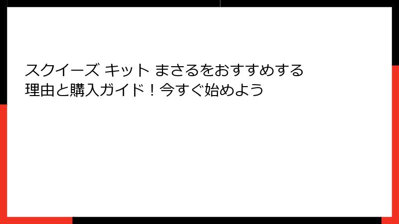 スクイーズ キット まさるをおすすめする理由と購入ガイド！今すぐ始めよう
