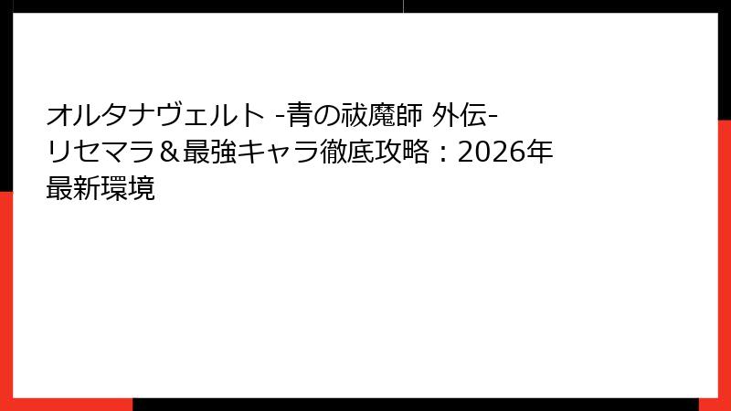 オルタナヴェルト -青の祓魔師 外伝- リセマラ＆最強キャラ徹底攻略：2026年最新環境
