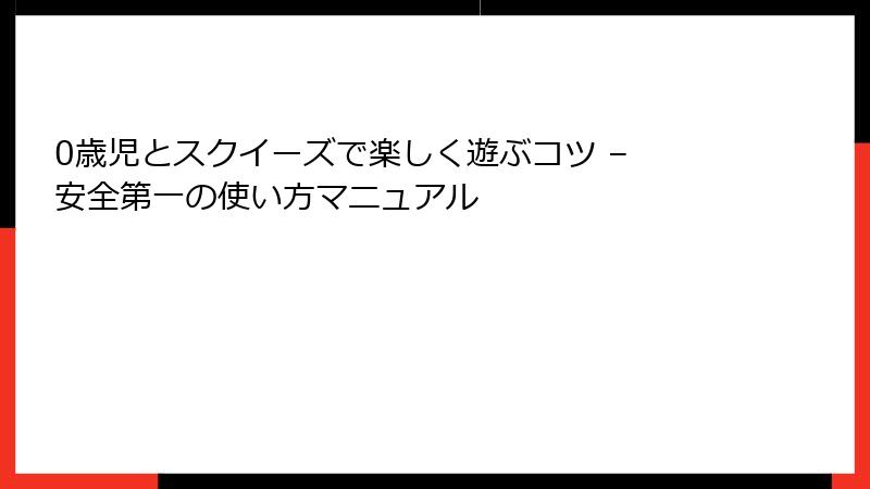 0歳児とスクイーズで楽しく遊ぶコツ – 安全第一の使い方マニュアル