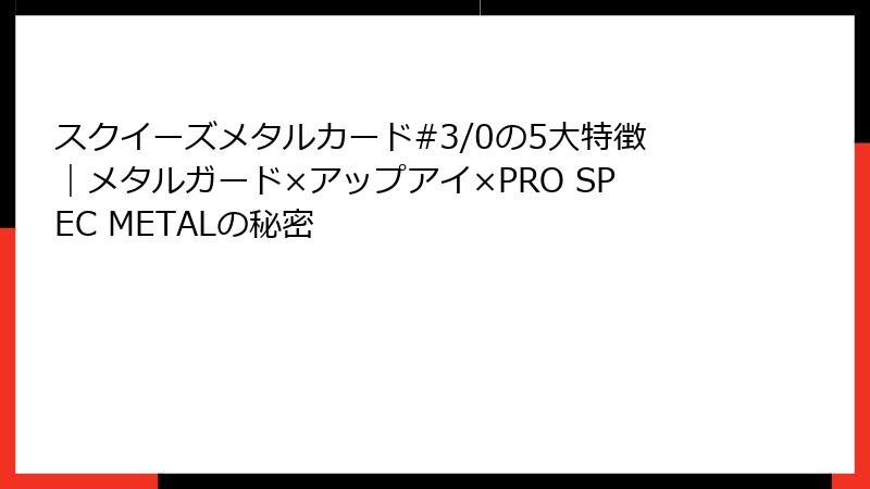 スクイーズメタルカード#3/0の5大特徴｜メタルガード×アップアイ×PRO SPEC METALの秘密