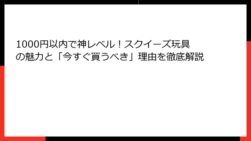 1000円以内で神レベル!スクイーズ玩具の魅力と「今すぐ買うべき」理由を徹底解説
