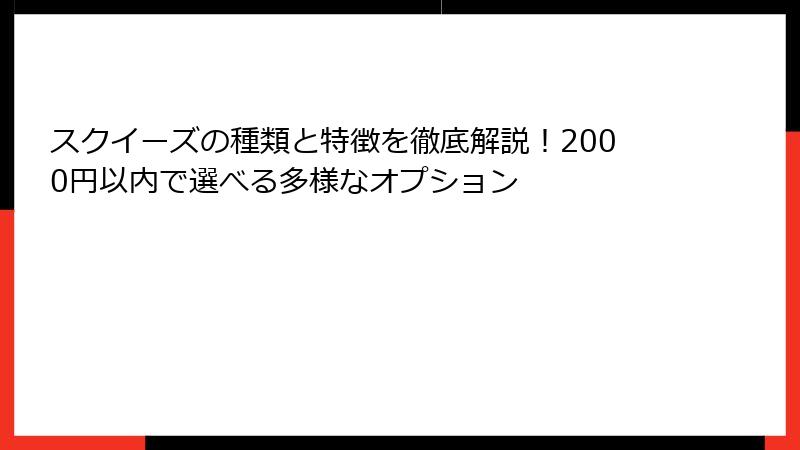 スクイーズの種類と特徴を徹底解説!2000円以内で選べる多様なオプション