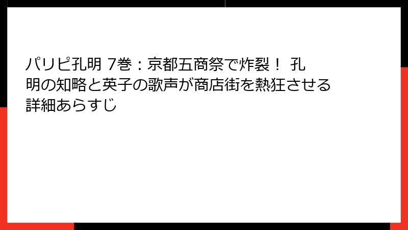 パリピ孔明 7巻：京都五商祭で炸裂！ 孔明の知略と英子の歌声が商店街を熱狂させる詳細あらすじ
