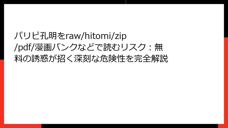 パリピ孔明をraw/hitomi/zip/pdf/漫画バンクなどで読むリスク：無料の誘惑が招く深刻な危険性を完全解説