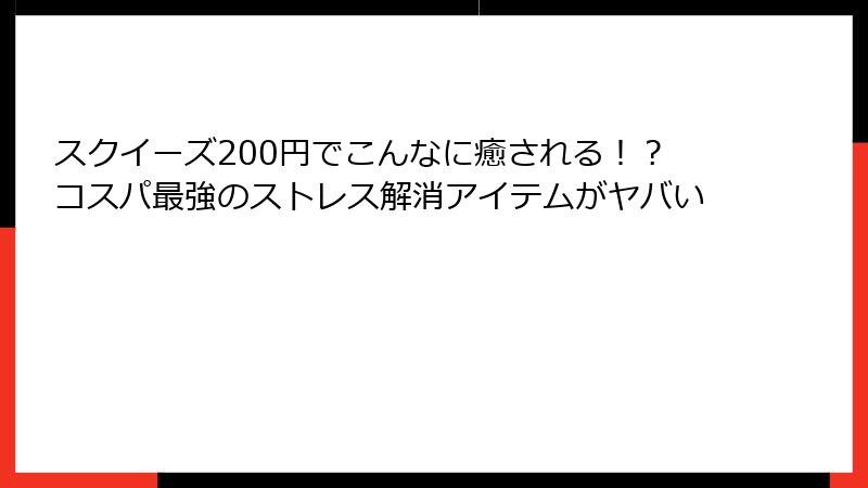 スクイーズ200円でこんなに癒される!?コスパ最強のストレス解消アイテムがヤバい