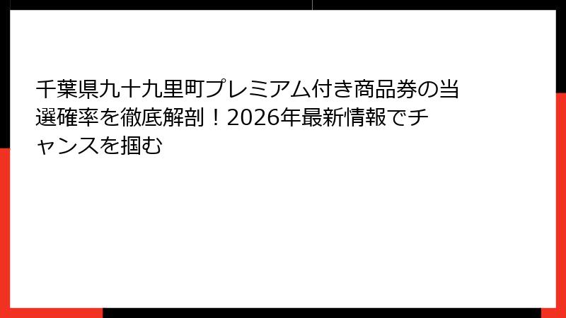 千葉県九十九里町プレミアム付き商品券の当選確率を徹底解剖！2026年最新情報でチャンスを掴む