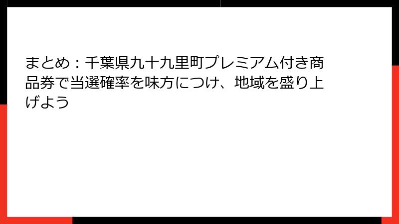 まとめ：千葉県九十九里町プレミアム付き商品券で当選確率を味方につけ、地域を盛り上げよう