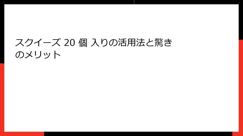 スクイーズ 20 個 入りの活用法と驚きのメリット