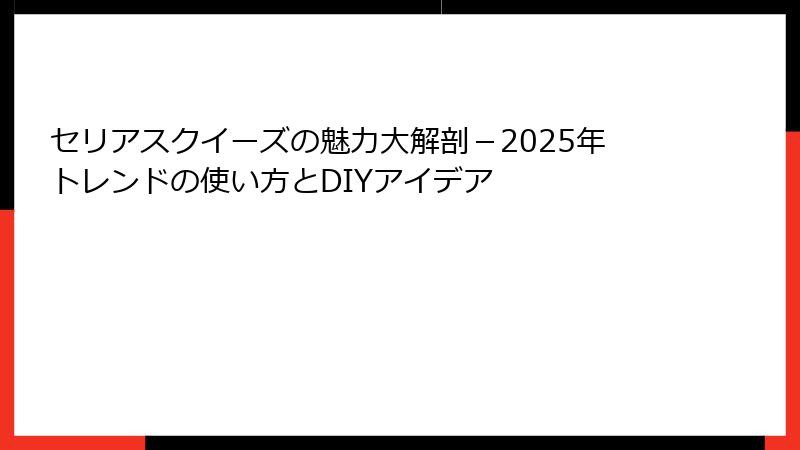 セリアスクイーズの魅力大解剖-2025年トレンドの使い方とDIYアイデア