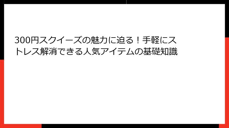 300円スクイーズの魅力に迫る!手軽にストレス解消できる人気アイテムの基礎知識