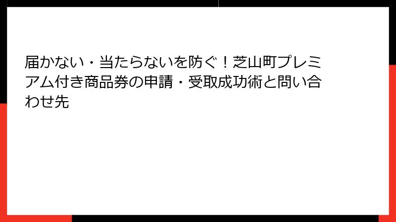 届かない・当たらないを防ぐ！芝山町プレミアム付き商品券の申請・受取成功術と問い合わせ先