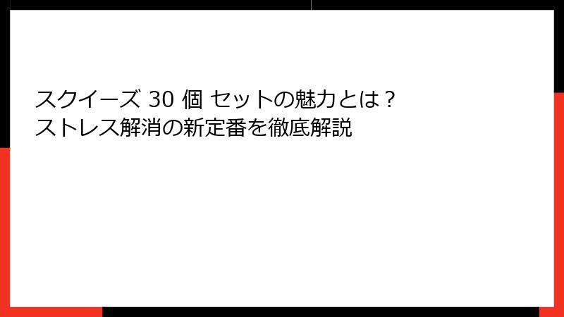スクイーズ 30 個 セットの魅力とは?ストレス解消の新定番を徹底解説