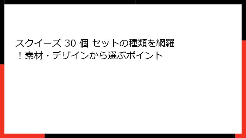 スクイーズ 30 個 セットの種類を網羅!素材・デザインから選ぶポイント