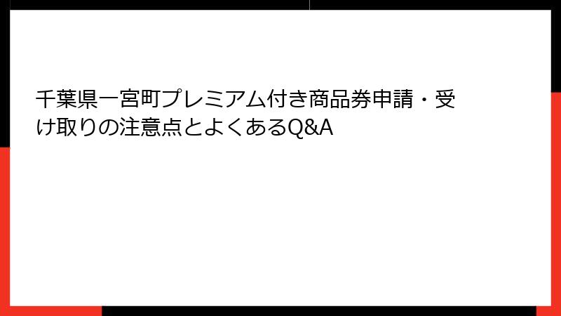 千葉県一宮町プレミアム付き商品券申請・受け取りの注意点とよくあるQ&A