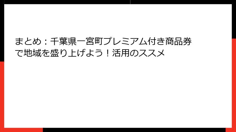 まとめ：千葉県一宮町プレミアム付き商品券で地域を盛り上げよう！活用のススメ