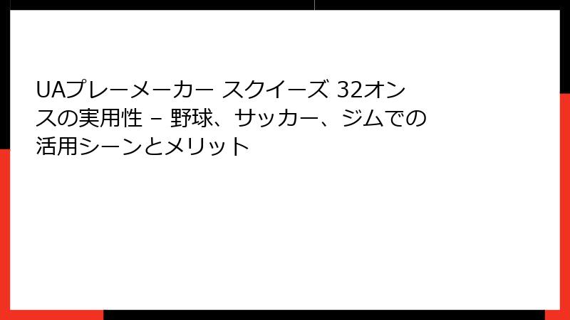 UAプレーメーカー スクイーズ 32オンスの実用性 – 野球、サッカー、ジムでの活用シーンとメリット